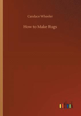 Candace Wheeler - How to Make Rugs, Häftad
