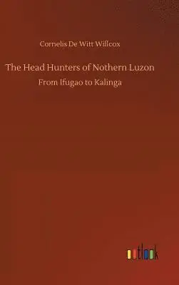 Cornelis De Witt Willcox - Head Hunters of Nothern Luzon, Inbunden. Tillgänglighet: Lägg i varukorg