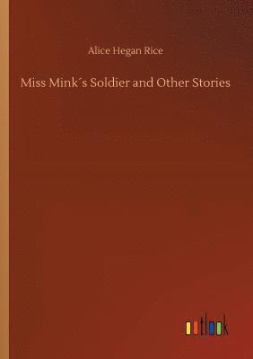 Alice Hegan Rice - Miss Mink´s Soldier and Other Stories, Häftad