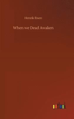 Henrik Ibsen - When we Dead Awaken, Inbunden