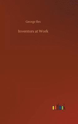 George Iles - Inventors at Work, Inbunden