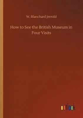 W Blanchard Jerrold - How to See the British Museum in Four Visits, Häftad. Tillgänglighet: Lägg i varukorg