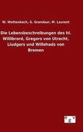 Lebensbeschreibungen des hl. Willibrord, Gregors von Utrecht, Liudgers und Willehads von Bremen