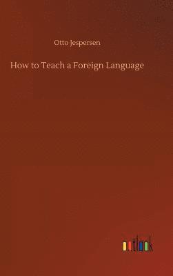 Otto Jespersen - How to Teach a Foreign Language, Inbunden