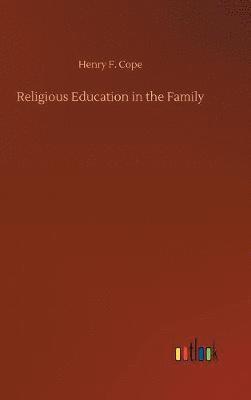 Henry F Cope - Religious Education in the Family, Inbunden