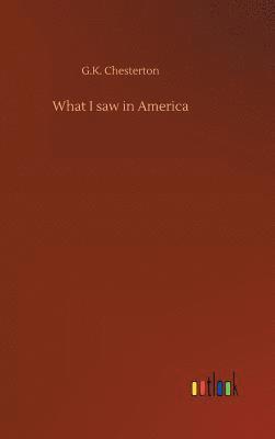 G K Chesterton - What I saw in America, Inbunden