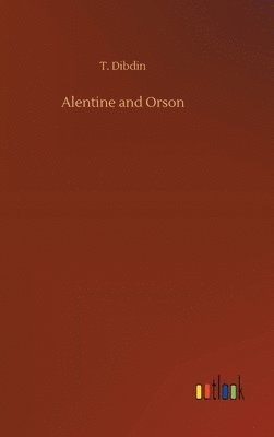 T Dibdin - Alentine and Orson, Inbunden. Tillgänglighet: Lägg i varukorg