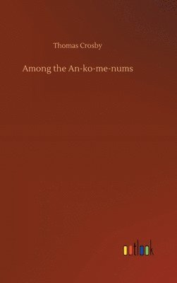 Thomas Crosby - Among the An-ko-me-nums, Inbunden
