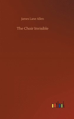 James Lane Allen - Choir Invisible, Inbunden