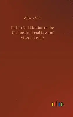 William Apes - Indian Nullification of the Unconstitutional Laws of Massachusetts, Inbunden. Tillgänglighet: Lägg i varukorg
