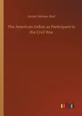 Annie Heloise Abel - American Indian as Participant in the Civil War, Häftad. Tillgänglighet: Lägg i varukorg