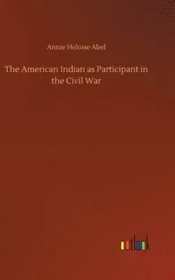 Annie Heloise Abel - American Indian as Participant in the Civil War, Inbunden. Tillgänglighet: Lägg i varukorg