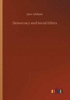 Jane Addams - Democracy and Social Ethics, Häftad
