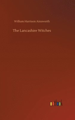 William Harrison Ainsworth - Lancashire Witches, Inbunden