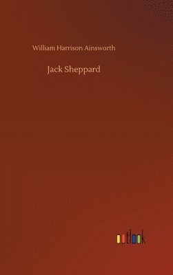 William Harrison Ainsworth - Jack Sheppard, Inbunden