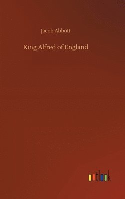 Jacob Abbott - King Alfred of England, Inbunden