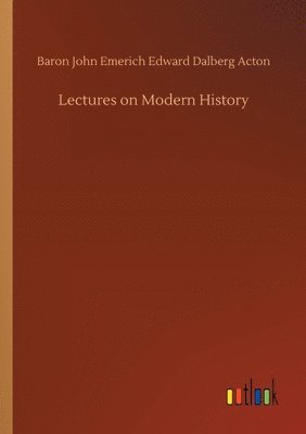 Baron John Emerich Edward Dalberg Acton - Lectures on Modern History, Häftad