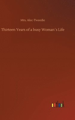 Alec-Tweedie - Thirteen Years of a busy Woman´s Life, Inbunden. Tillgänglighet: Lägg i varukorg