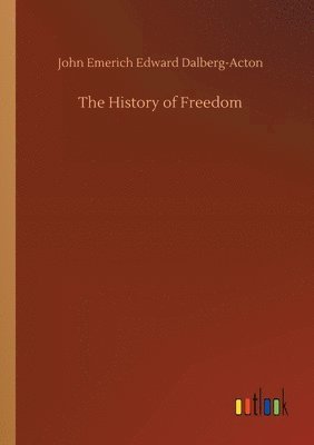 John Emerich Edward Dalberg-Acton - History of Freedom, Häftad
