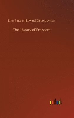 John Emerich Edward Dalberg-Acton - History of Freedom, Inbunden