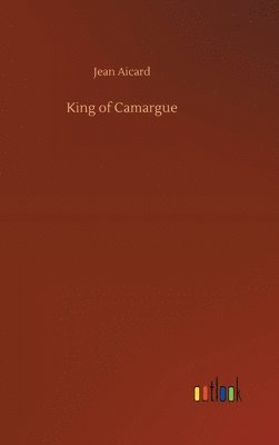Jean Francois Victor Aicard - King of Camargue, Inbunden