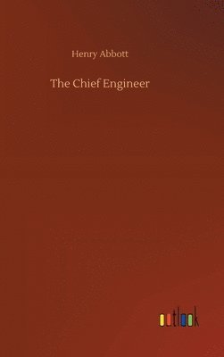 Henry Abbott - Chief Engineer, Inbunden. Tillgänglighet: Lägg i varukorg
