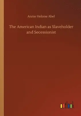 Annie Heloise Abel - American Indian as Slaveholder and Secessionist, Häftad. Tillgänglighet: Lägg i varukorg