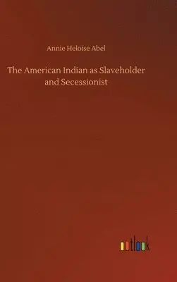 Annie Heloise Abel - American Indian as Slaveholder and Secessionist, Inbunden. Tillgänglighet: Lägg i varukorg