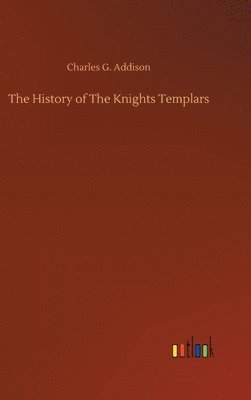 Charles G Addison - History of The Knights Templars, Inbunden