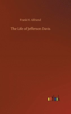 Frank H Alfriend - Life of Jefferson Davis, Inbunden