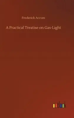 Frederick Accum - Practical Treatise on Gas-Light, Inbunden. Tillgänglighet: Lägg i varukorg