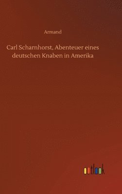 Armand - Carl Scharnhorst, Abenteuer eines deutschen Knaben in Amerika, Inbunden