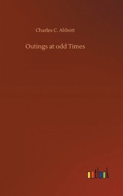 Charles C Abbott - Outings at odd Times, Inbunden