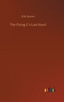 B M Bower - Flying U´s Last Stand, Inbunden