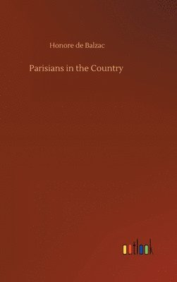 Honore De Balzac - Parisians in the Country, Inbunden