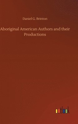 Daniel G Brinton - Aboriginal American Authors and their Productions, Inbunden