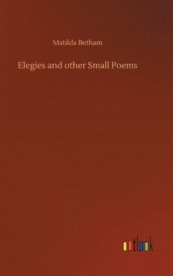 Matilda Betham - Elegies and other Small Poems, Inbunden. Tillgänglighet: Lägg i varukorg