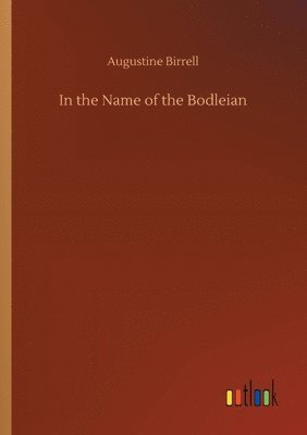 Augustine Birrell - In the Name of the Bodleian, Häftad