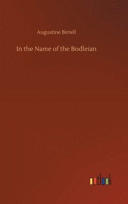 Augustine Birrell - In the Name of the Bodleian, Inbunden