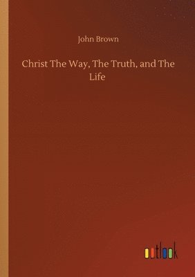John Brown - Christ The Way, The Truth, and The Life, Häftad