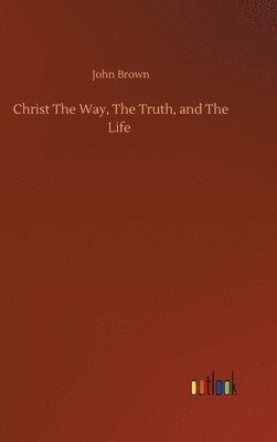 John Brown - Christ The Way, The Truth, and The Life, Inbunden