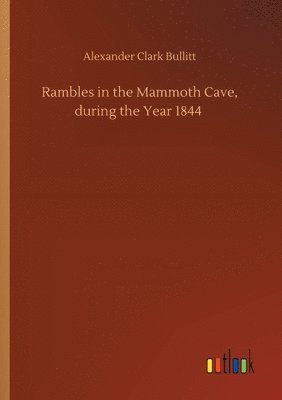 Alexander Clark Bullitt - Rambles in the Mammoth Cave, during the Year 1844, Häftad. Tillgänglighet: Lägg i varukorg
