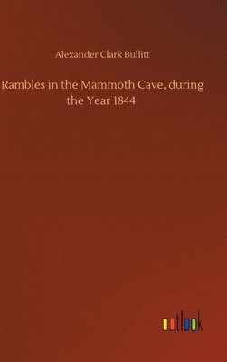 Alexander Clark Bullitt - Rambles in the Mammoth Cave, during the Year 1844, Inbunden. Tillgänglighet: Lägg i varukorg