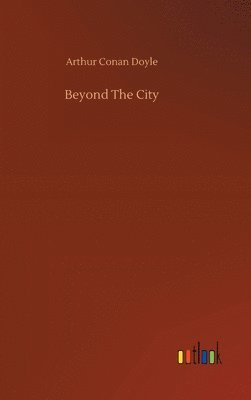 Arthur Conan Doyle - Beyond The City, Inbunden