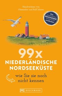 Bruckmann Reiseführer: 99 x Niederlÿndische Nordseeküste, wie Sie sie noch nicht kennen