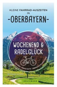 Wochenend und Radelglück ? Kleine Fahrrad-Auszeiten in Oberbayern