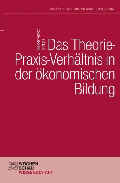 Holger Arndt - Das Theorie-Praxis-Verhältnis in der ökonomischen Bildung, E-bok