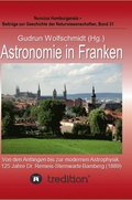 Astronomie in Franken - Von den Anfangen bis zur modernen Astrophysik. 125 Jahre Dr. Remeis-Sternwarte Bamberg (1889).