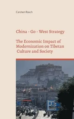 Carsten Rasch - China - Go - West Strategy - Development or Subjugation? - The Economic Impact of Modernization on Tibetan Culture and Society -, Häftad. Tillgänglighet: Lägg i varukorg