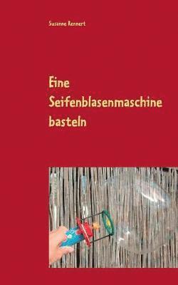 Susanne Rennert - Eine Seifenblasenmaschine basteln, Häftad
